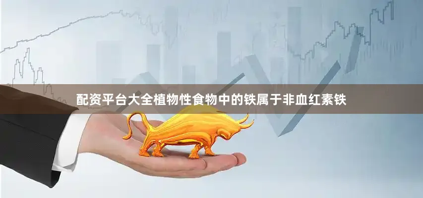 配资平台大全植物性食物中的铁属于非血红素铁