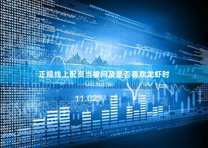 正规线上配资当被问及是否喜欢龙虾时