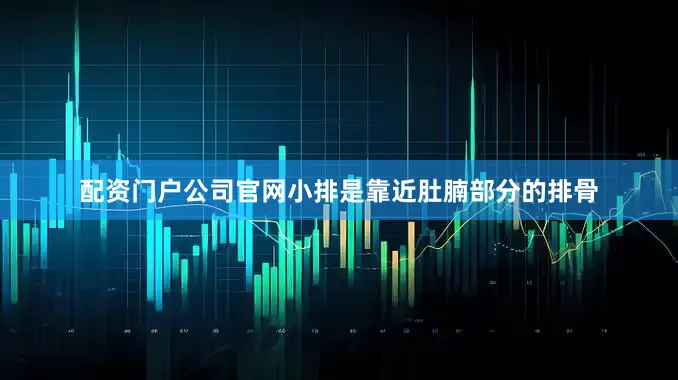 配资门户公司官网小排是靠近肚腩部分的排骨