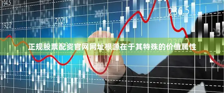 正规股票配资官网网址根源在于其特殊的价值属性