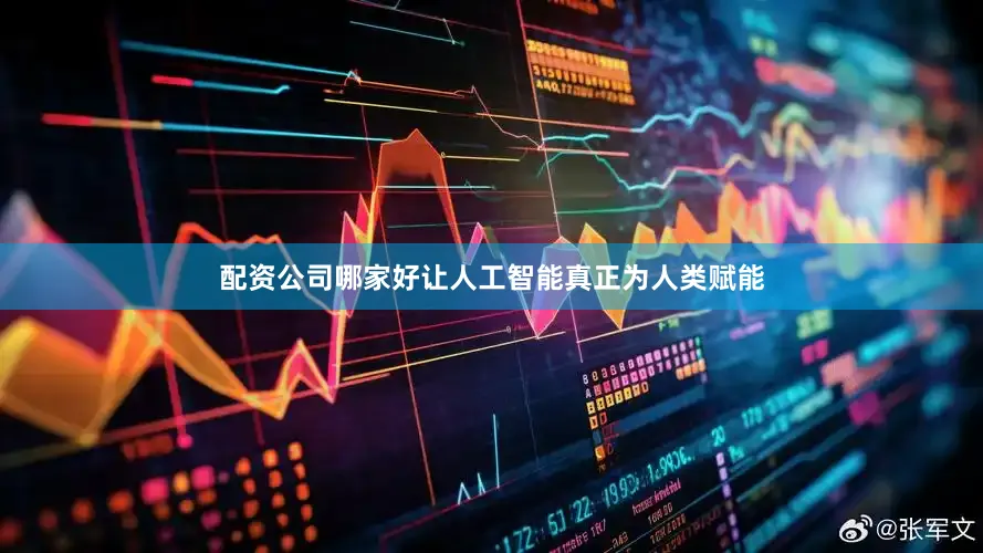 配资公司哪家好让人工智能真正为人类赋能